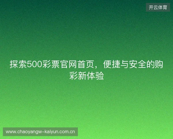 探索500彩票官网首页，便捷与安全的购彩新体验