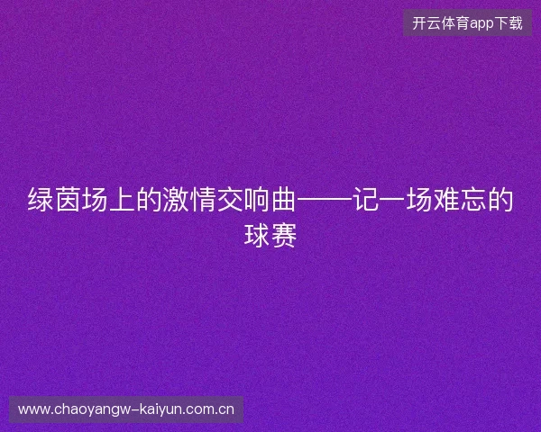 绿茵场上的激情交响曲——记一场难忘的球赛